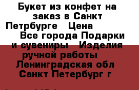 Букет из конфет на заказ в Санкт-Петрбурге › Цена ­ 200-1500 - Все города Подарки и сувениры » Изделия ручной работы   . Ленинградская обл.,Санкт-Петербург г.